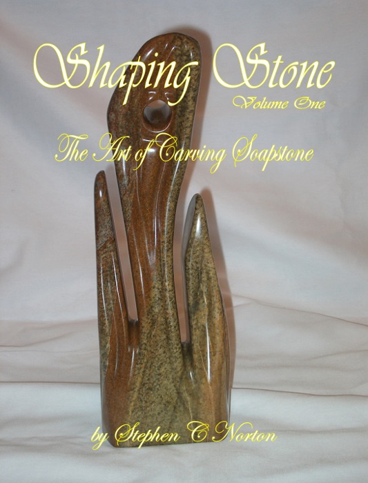 Shaping Stone: Volume One - The Art of Carving Soapstone