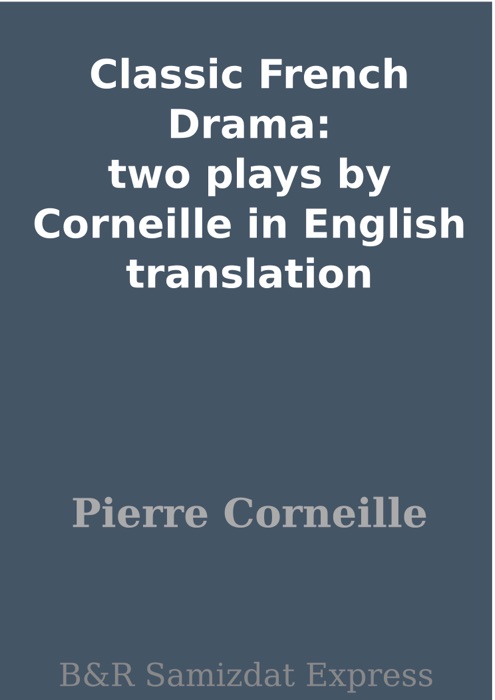 Classic French Drama: two plays by Corneille in English translation