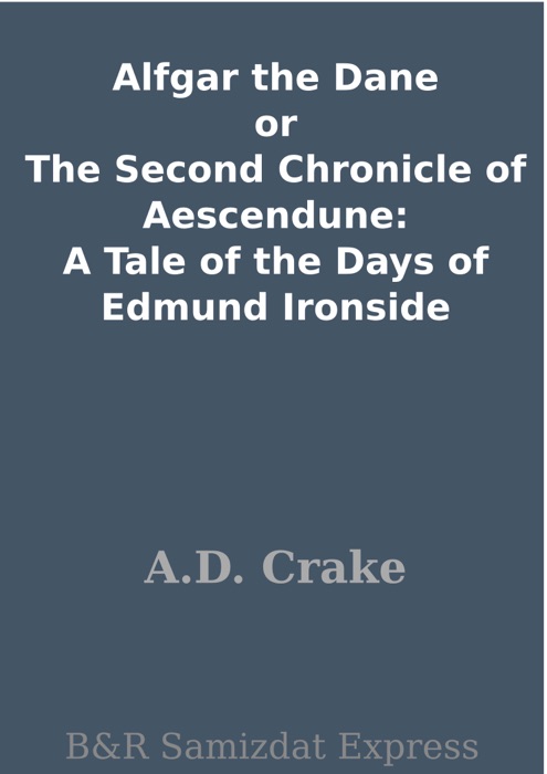 Alfgar the Dane or The Second Chronicle of Aescendune: A Tale of the Days of Edmund Ironside