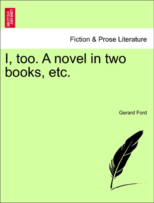 I, too. A novel in two books, etc.