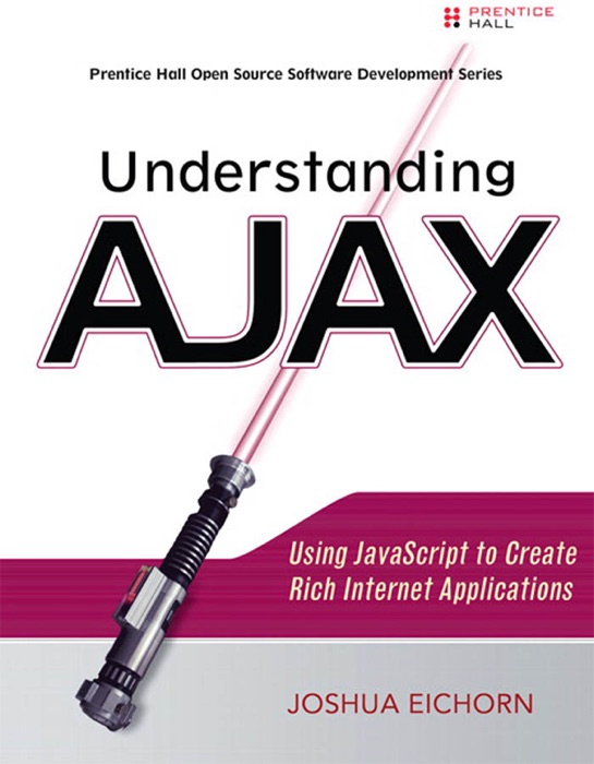 Understanding AJAX: Using JavaScript to Create Rich Internet Applications