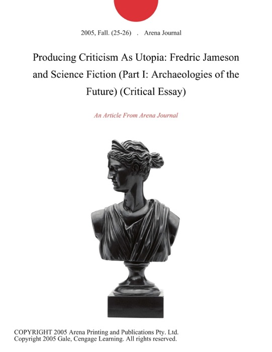 Producing Criticism As Utopia: Fredric Jameson and Science Fiction (Part I: Archaeologies of the Future) (Critical Essay)