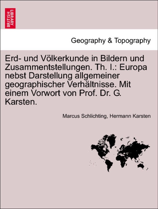 Erd- und Völkerkunde in Bildern und Zusammentstellungen. Th. I.: Europa nebst Darstellung allgemeiner geographischer Verhältnisse. Mit einem Vorwort von Prof. Dr. G. Karsten.