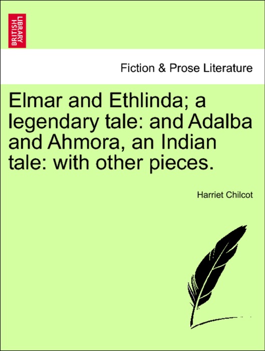 Elmar and Ethlinda; a legendary tale: and Adalba and Ahmora, an Indian tale: with other pieces.