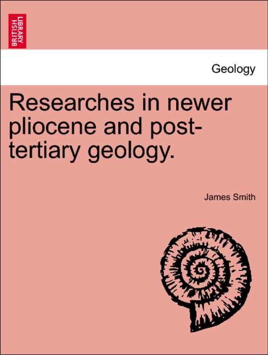 Researches in newer pliocene and post-tertiary geology.