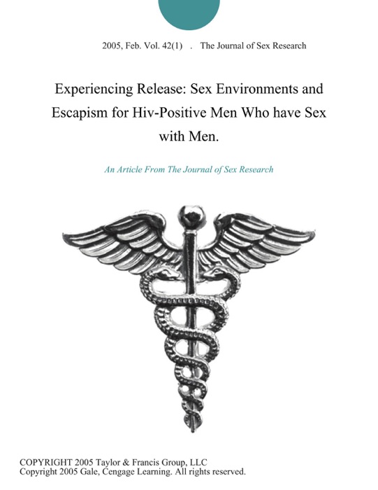 Experiencing Release: Sex Environments and Escapism for Hiv-Positive Men Who have Sex with Men.