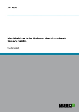 Identitätdiskurs in der Moderne - Identitätssuche mit Computerspielen (German Edition)