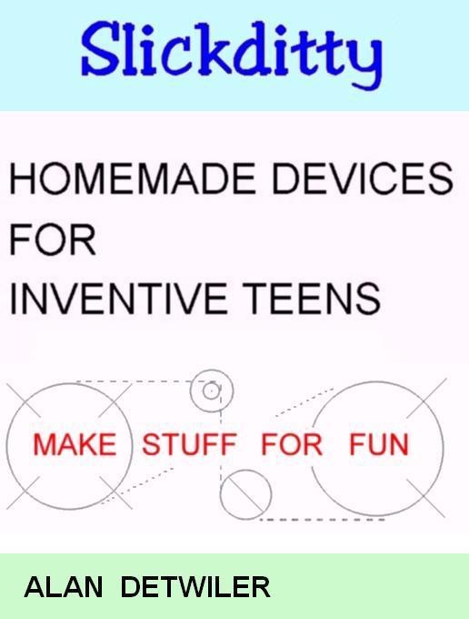 Homemade Devices for Inventive Teens - Make Stuff for Fun