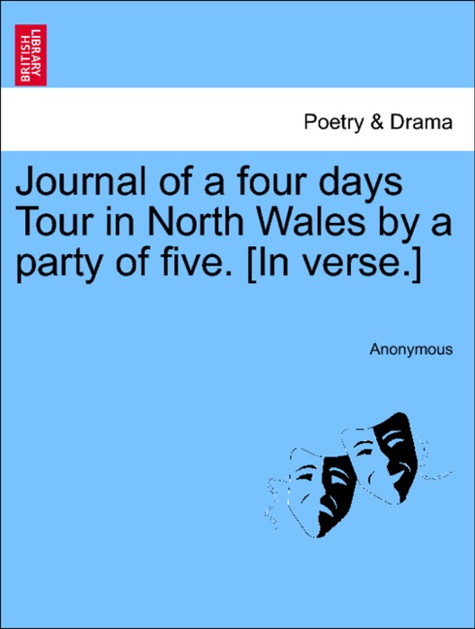 Journal of a four days Tour in North Wales by a party of five. [In verse.]