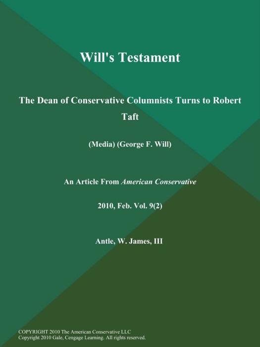 Will's Testament: The Dean of Conservative Columnists Turns to Robert Taft (Media) (George F. Will)