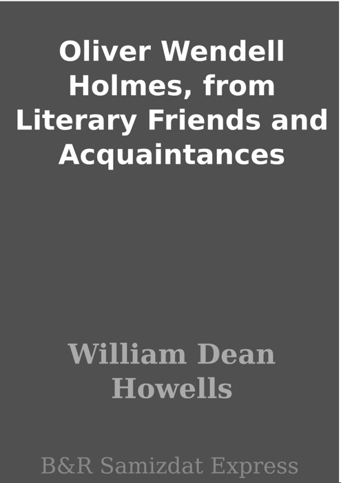 Oliver Wendell Holmes, from Literary Friends and Acquaintances