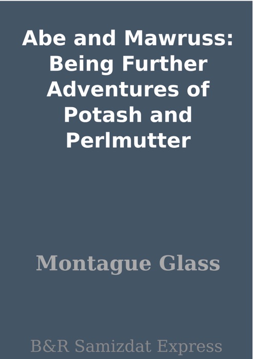 Abe and Mawruss: Being Further Adventures of Potash and Perlmutter