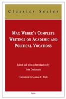 Max Weber’s Complete Writings on Academic and Political Vocations