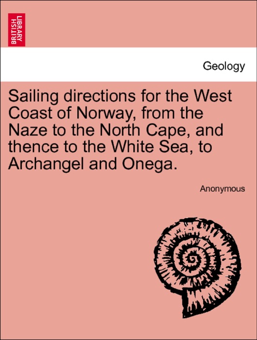 Sailing directions for the West Coast of Norway, from the Naze to the North Cape, and thence to the White Sea, to Archangel and Onega.