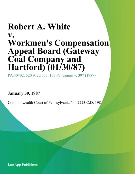 Robert A. White v. Workmens Compensation Appeal Board (Gateway Coal Company and Hartford)