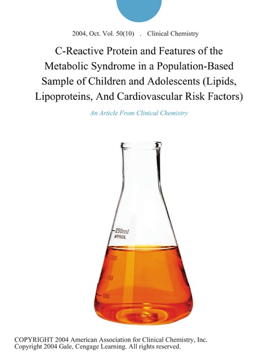 C-Reactive Protein and Features of the Metabolic Syndrome in a Population-Based Sample of Children and Adolescents (Lipids, Lipoproteins, And Cardiovascular Risk Factors)