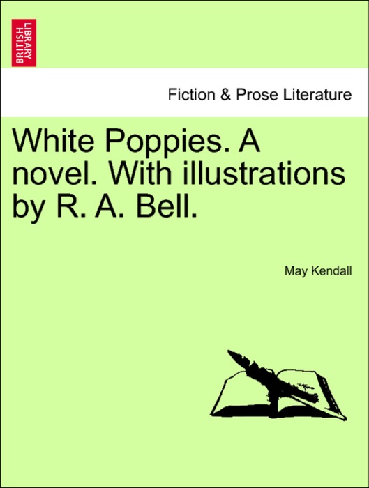 White Poppies. A novel. With illustrations by R. A. Bell.