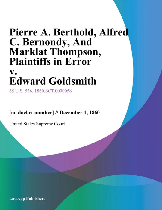 Pierre A. Berthold, Alfred C. Bernondy, And Marklat Thompson, Plaintiffs in Error v. Edward Goldsmith