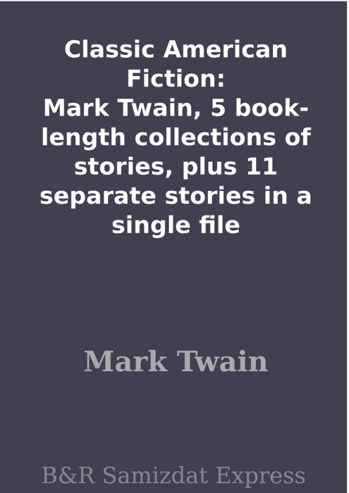 Classic American Fiction: Mark Twain, 5 book-length collections of stories, plus 11 separate stories in a single file