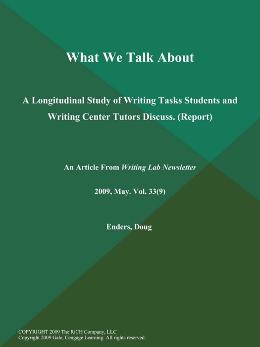 What We Talk About: A Longitudinal Study of Writing Tasks Students and Writing Center Tutors Discuss (Report)