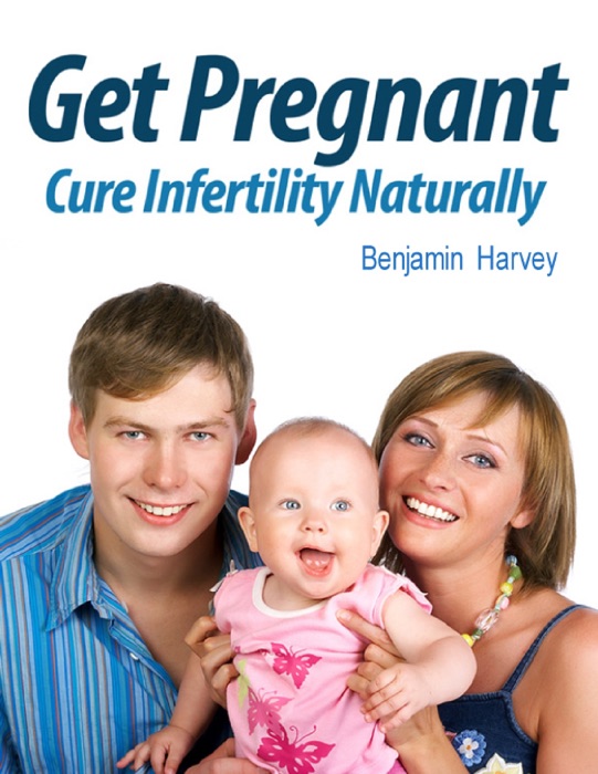 Get Pregnant – Cure Infertility Naturally