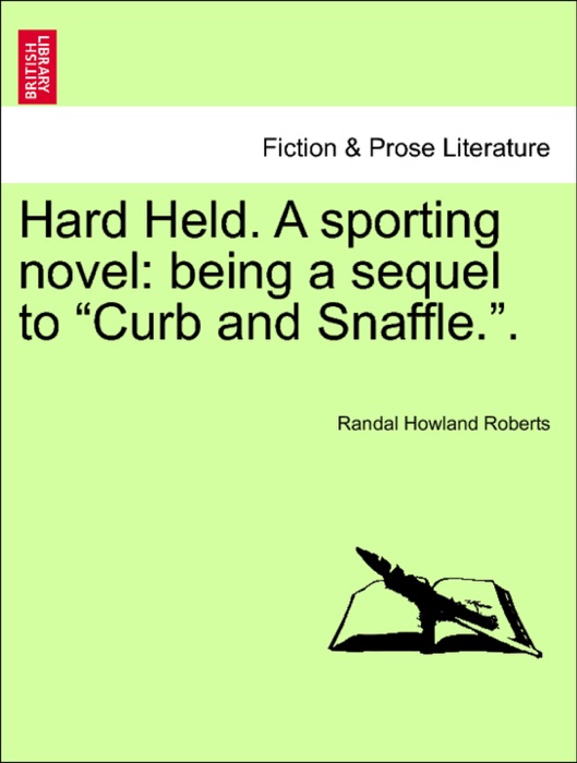 Hard Held. A sporting novel: being a sequel to “Curb and Snaffle.”.