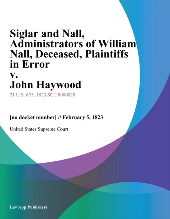 Siglar and Nall, Administrators of William Nall, Deceased, Plaintiffs in Error v. John Haywood
