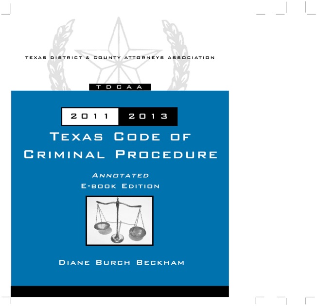 Texas Code of Criminal Procedure 20112013 by Diane Burch Beckham on
