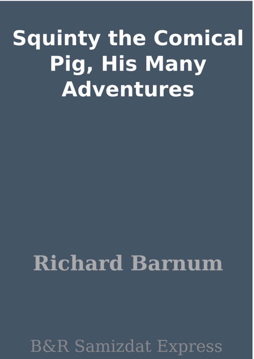 Squinty the Comical Pig, His Many Adventures