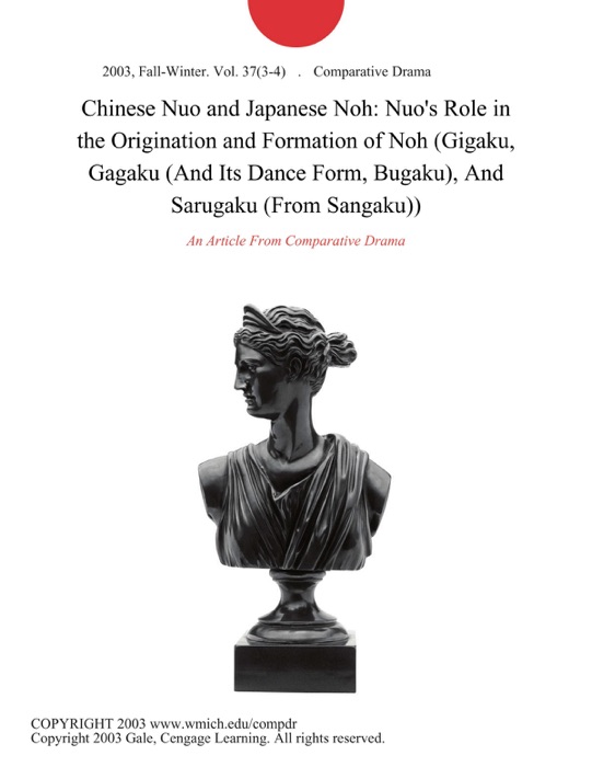 Chinese Nuo and Japanese Noh: Nuo's Role in the Origination and Formation of Noh (Gigaku, Gagaku (And Its Dance Form, Bugaku), And Sarugaku (From Sangaku))