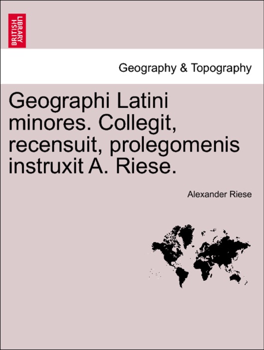 Geographi Latini minores. Collegit, recensuit, prolegomenis instruxit A. Riese.