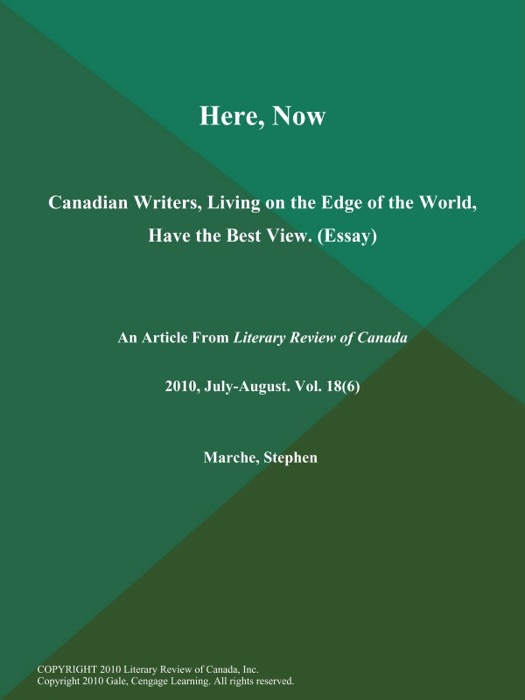 Here, Now: Canadian Writers, Living on the Edge of the World, Have the Best View (Essay)