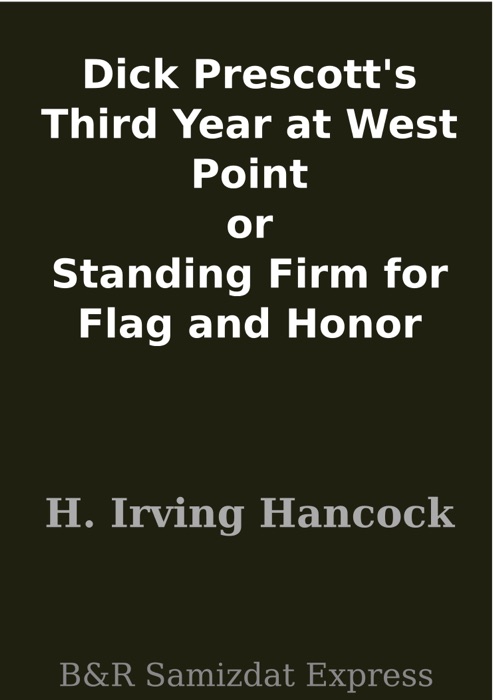 Dick Prescott's Third Year at West Point or Standing Firm for Flag and Honor