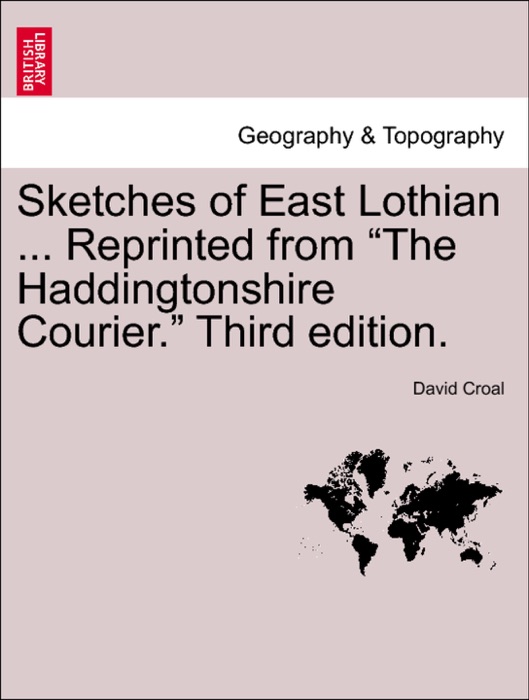 Sketches of East Lothian ... Reprinted from “The Haddingtonshire Courier.” Third edition.