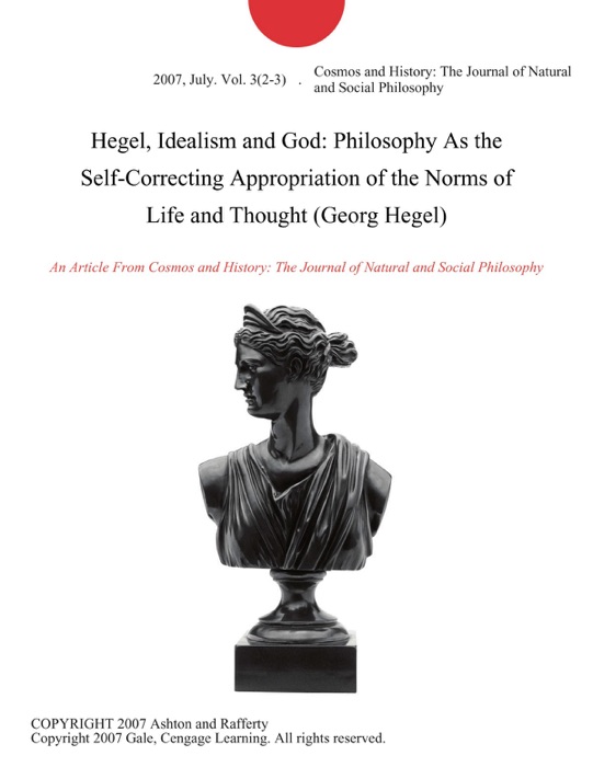 Hegel, Idealism and God: Philosophy As the Self-Correcting Appropriation of the Norms of Life and Thought (Georg Hegel)