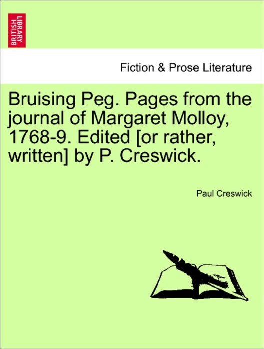Bruising Peg. Pages from the journal of Margaret Molloy, 1768-9. Edited [or rather, written] by P. Creswick.