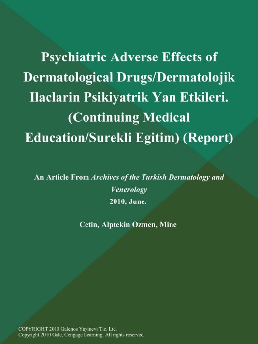 Psychiatric Adverse Effects of Dermatological Drugs/Dermatolojik Ilaclarin Psikiyatrik Yan Etkileri (Continuing Medical Education/Surekli Egitim) (Report)