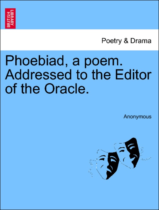 Phoebiad, a poem. Addressed to the Editor of the Oracle.