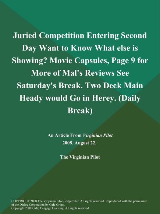 Juried Competition Entering Second Day Want to Know What else is Showing? Movie Capsules, Page 9 for More of Mal's Reviews See Saturday's Break. Two Deck Main Heady would Go in Herey (Daily Break)