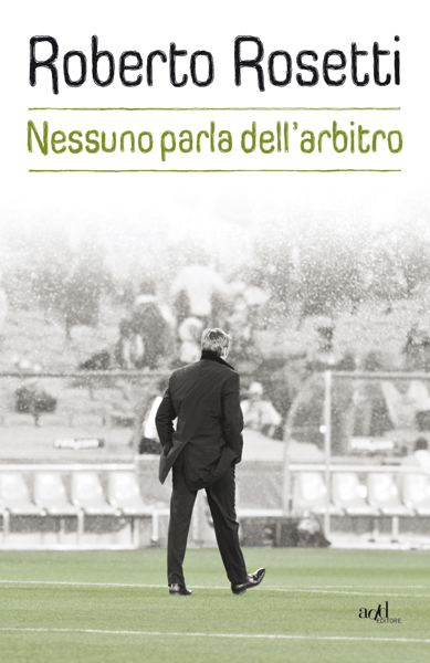 Scaricare Nessuno parla dell'arbitro - Roberto Rosetti & Emiliano Poddi PDF