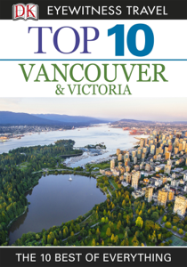 DK Eyewitness Top 10 Vancouver and Victoria - DK Eyewitness DK Eyewitness Top 10 Vancouver and Victoria - DK Eyewitness