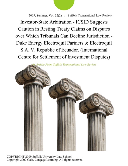 Investor-State Arbitration - ICSID Suggests Caution in Resting Treaty Claims on Disputes over Which Tribunals can Decline Jurisdiction - Duke Energy Electroquil Partners & Electroquil S.A. V. Republic of Ecuador. (International Centre for Settlement of Investment Disputes)