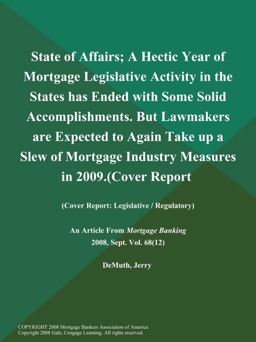 State of Affairs; A Hectic Year of Mortgage Legislative Activity in the States has Ended with Some Solid Accomplishments. But Lawmakers are Expected to Again Take up a Slew of Mortgage Industry Measures in 2009 (Cover Report: Legislative / Regulatory)