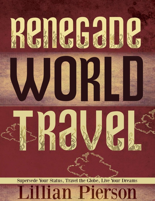 Renegade World Travel: Supersede Your Status, Travel The Globe, Live Your Dreams