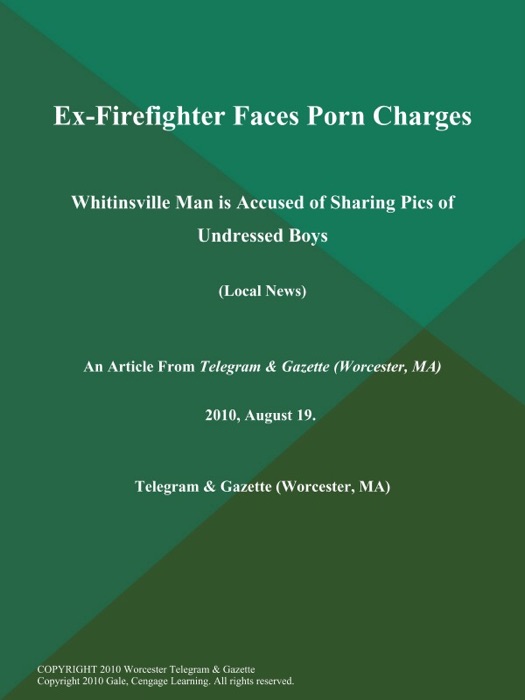 Ex-Firefighter Faces Porn Charges; Whitinsville Man is Accused of Sharing Pics of Undressed Boys (Local News)