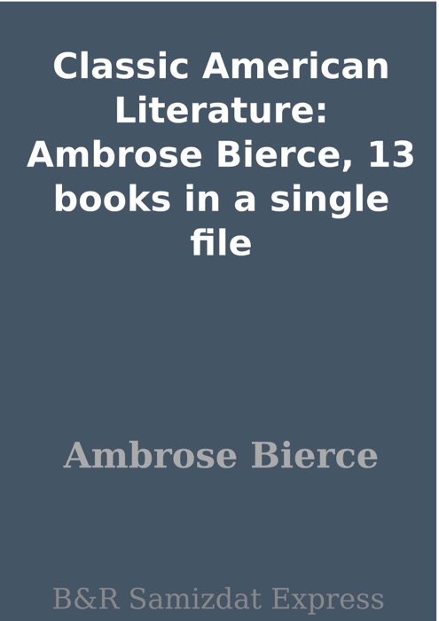 Classic American Literature: Ambrose Bierce, 13 books in a single file