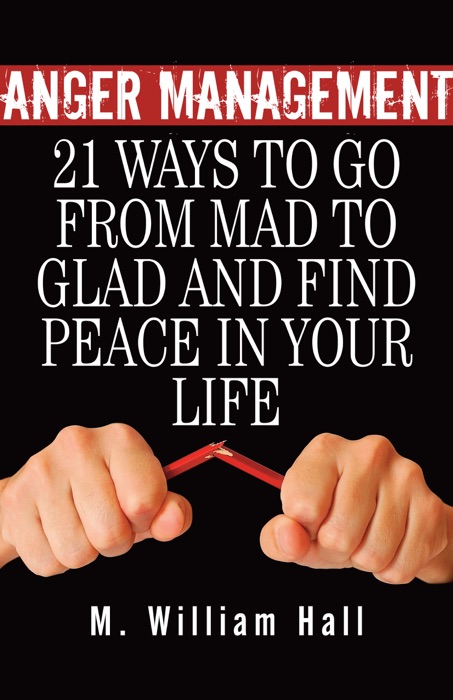 Anger Management: 21 Ways to Go From Mad to Glad and Find Peace In Your Life