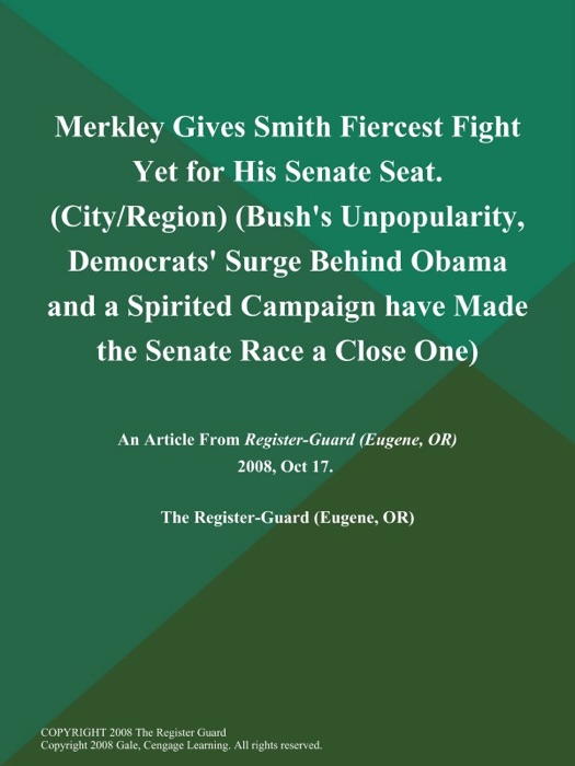 Merkley Gives Smith Fiercest Fight Yet for His Senate Seat (City/Region) (Bush's Unpopularity, Democrats' Surge Behind Obama and a Spirited Campaign have Made the Senate Race a Close One)