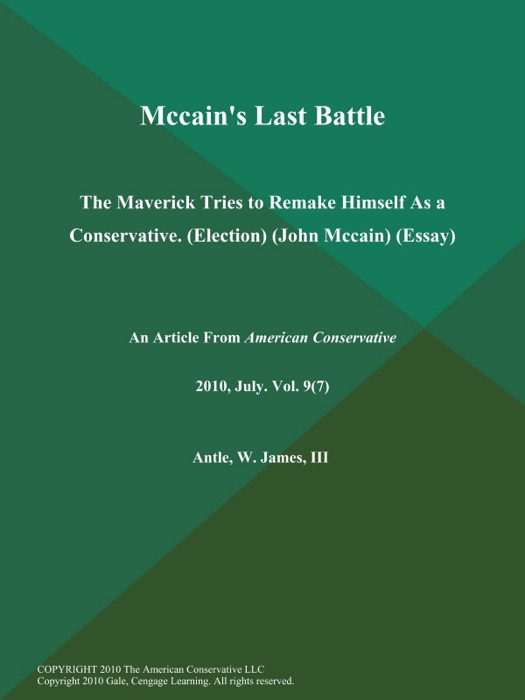 Mccain's Last Battle: The Maverick Tries to Remake Himself As a Conservative (Election) (John Mccain) (Essay)