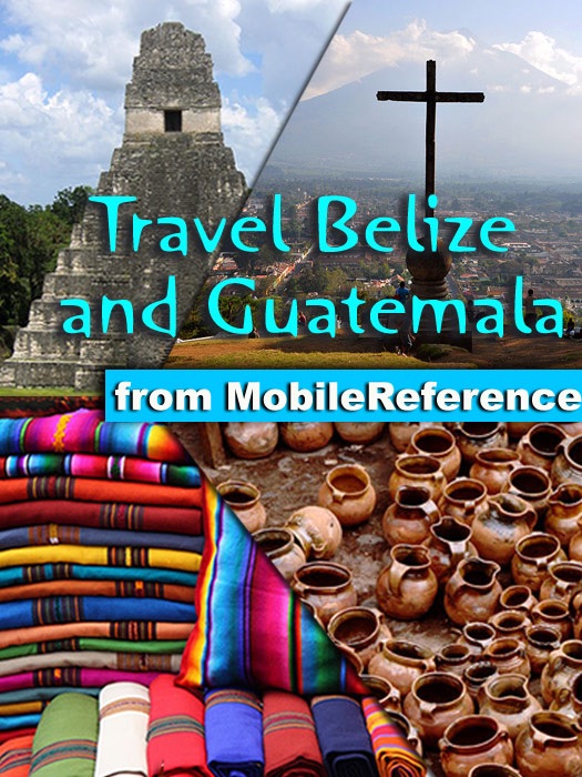 Belize and Guatemala Travel Guide: Incl. San Ignacio, Caye Caulker, Antigua, Lake Atitlan, Tikal, Flores. Illustrated Guide, Phrasebook & Maps (Mobi Travel)